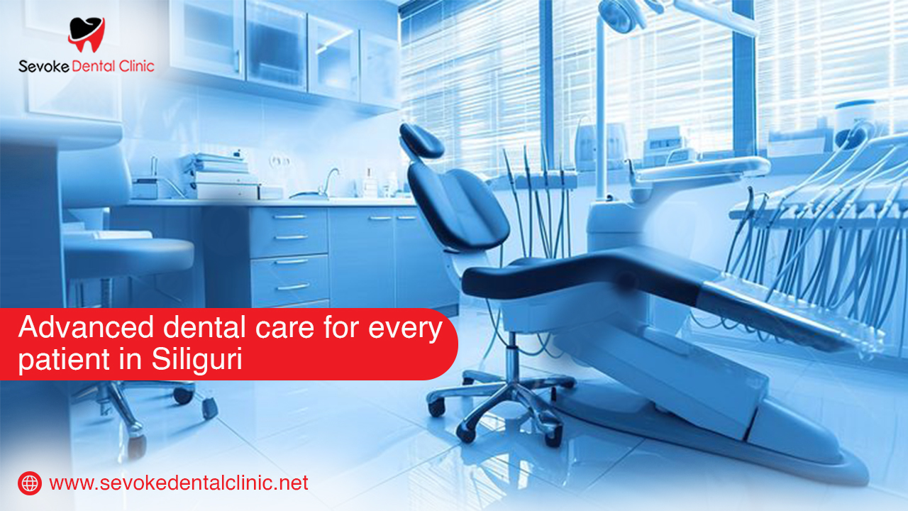 Dental Clinic in Siliguri for Families: Why Sevoke Dental Clinic Is the Right Choice